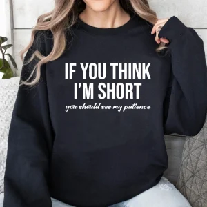 Women's Sweatshirts If You Think I'm Short You Should See My Patience | Ropa de mujer · Omeda.es